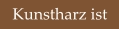 Kunstharz ist